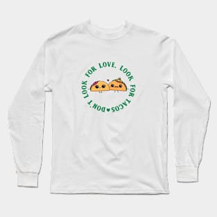 Don't look for love look for tacos Long Sleeve T-Shirt